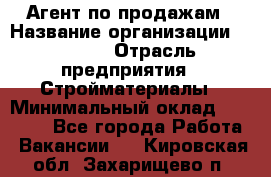 Агент по продажам › Название организации ­ Bravo › Отрасль предприятия ­ Стройматериалы › Минимальный оклад ­ 18 000 - Все города Работа » Вакансии   . Кировская обл.,Захарищево п.